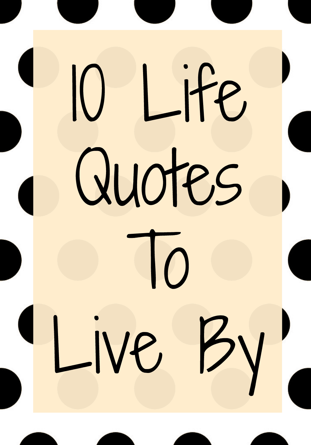 10 Life Quotes to Live By. Featuring Louis CK, Maya Angelou, Tine Fey, Anthony Bourdain, and more. Number 6 is my favorite! 